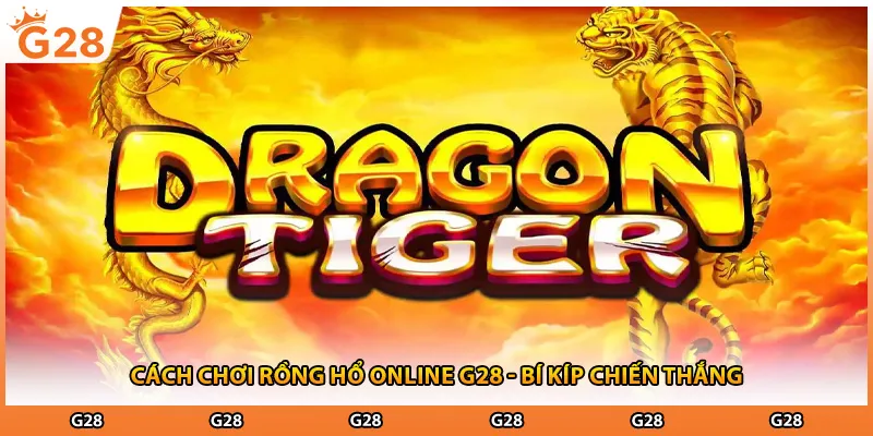 Cách Chơi Rồng Hổ Online G28 - Bí Kíp Chiến Thắng