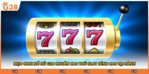 Mẹo Chơi Nổ Hũ G28 Chuẩn Cao Thủ Slot Đỉnh Cao Tại Sảnh